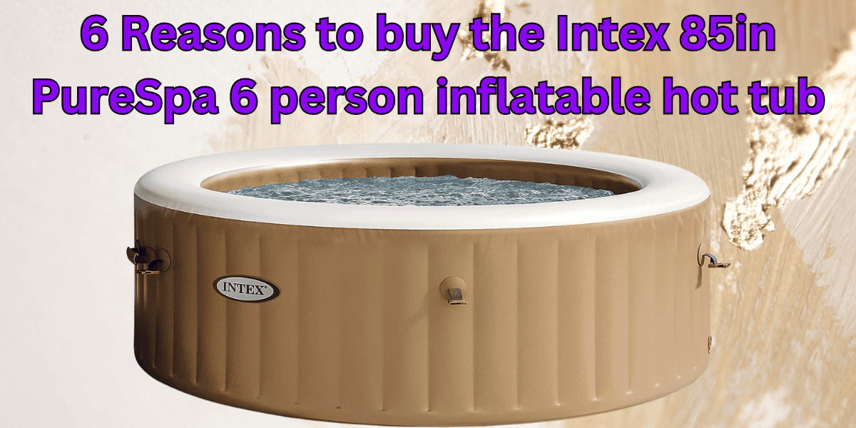 6 Reasons to buy the Intex 85in PureSpa hot tub
